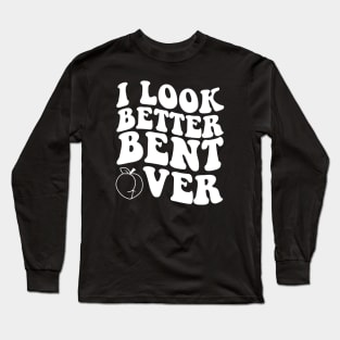 i look better bent over Long Sleeve T-Shirt